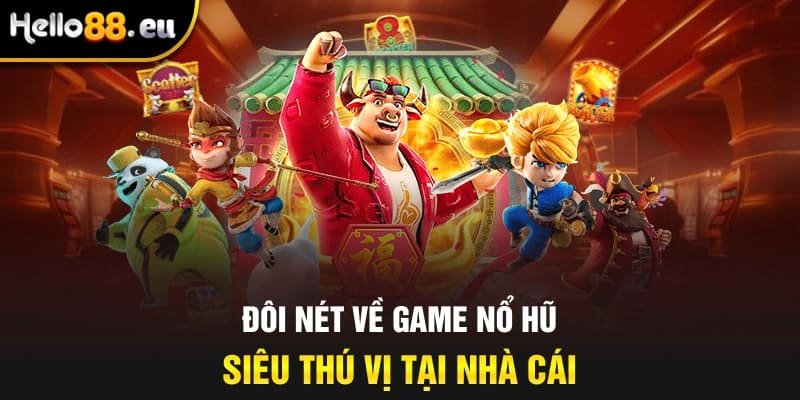 Đôi nét về game nổ hũ siêu thú vị tại nhà cái